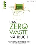 Das Zero-Waste-Nähbuch: Mit einfachen Projekten wie Kosmetik-Pads, Obstnetzen und Brotbeuteln Müll vermeiden und besser leben. Mit zahlreichen Tipps und Texten für ein umweltfreundlicheres Leben.