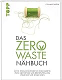 Das Zero-Waste-Nähbuch: Mit einfachen Projekten wie Kosmetik-Pads, Obstnetzen und Brotbeuteln Müll vermeiden und besser leben. Mit zahlreichen Tipps und Texten für ein umweltfreundlicheres Leben.