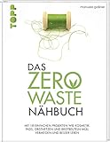 Das Zero-Waste-Nähbuch: Mit einfachen Projekten wie Kosmetik-Pads, Obstnetzen und Brotbeuteln Müll vermeiden und besser leben. Mit zahlreichen Tipps und Texten für ein umweltfreundlicheres Leben.