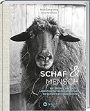 Schaf und Mensch: Wie sehen Schafhalter, Landschaftspfleger & Designer die Zukunft des Hausschafs? Inspirierende Geschichten: Hintergründe & fundiertes Fachwissen zur Schafhaltung in Deutschland