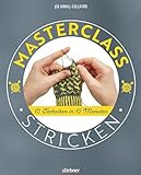 Masterclass Stricken. 12 Techniken in 12 Monaten. Mehr als Socken und Pullover: kreative Projekte für ein ganzes Jahr. Abwechslungsreiche Stricktechniken und Strickmuster für Fortgeschrittene.
